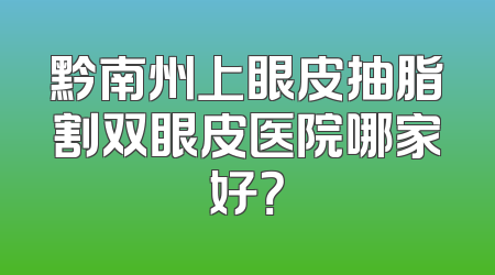 黔南州上眼皮抽脂割双眼皮医院哪家好？