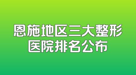恩施地区三大整形医院排名公布