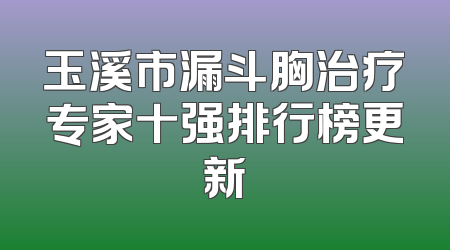 玉溪市漏斗胸治疗专家十强排行榜更新