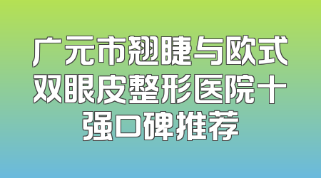 广元市翘睫与欧式双眼皮整形医院十强口碑推荐