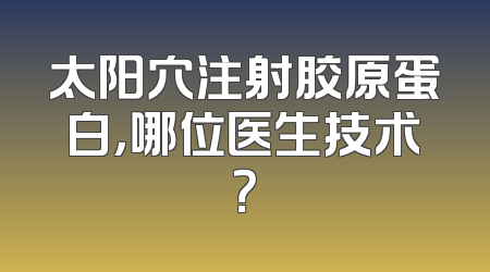 太阳穴注射胶原蛋白，哪位医生技术？