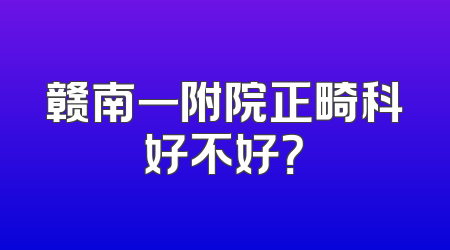 赣南一附院正畸科好不好？