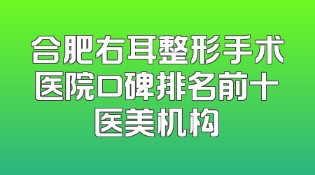 合肥右耳整形手术医院口碑排名前十医美机构