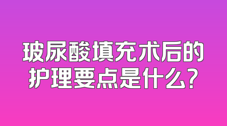 玻尿酸填充术后的护理要点是什么？