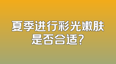 夏季进行彩光嫩肤是否合适？