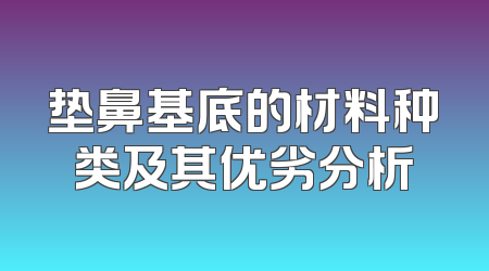 垫鼻基底的材料种类及其优劣分析