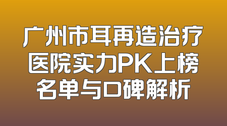 广州市耳再造治疗医院实力PK上榜名单与口碑解析