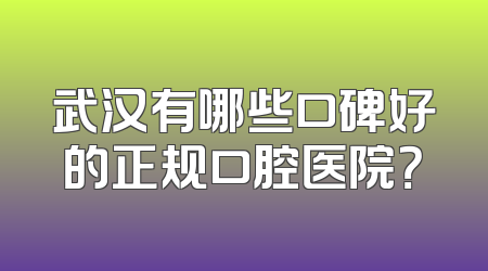 武汉有哪些口碑好的正规口腔医院？