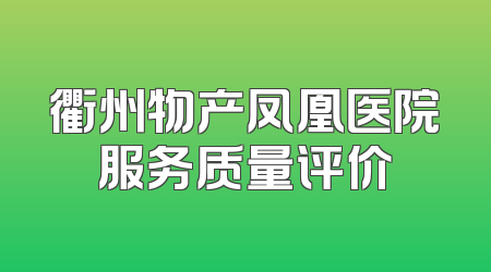 衢州物产凤凰医院服务质量评价