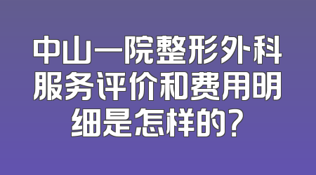 中山一院整形外科服务评价和费用明细是怎样的？