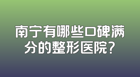 南宁有哪些口碑满分的整形医院？