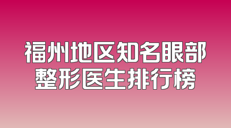 福州地区知名眼部整形医生排行榜