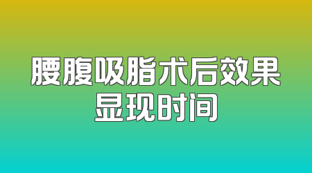 腰腹吸脂术后效果显现时间