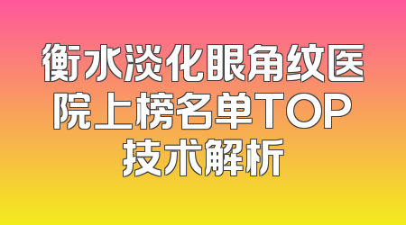 衡水淡化眼角纹医院上榜名单TOP技术解析