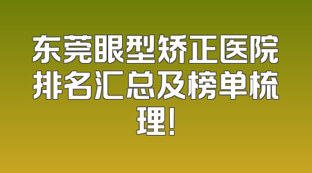 东莞眼型矫正医院排名汇总及榜单梳理！