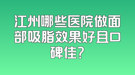 江州哪些医院做面部吸脂效果好且口碑佳？