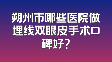 朔州市哪些医院做埋线双眼皮手术口碑好？