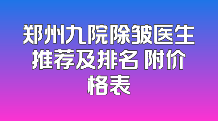郑州九院除皱医生推荐及排名 附价格表
