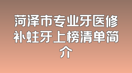 菏泽市专业牙医修补蛀牙上榜清单简介