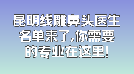 昆明线雕鼻头医生名单来了，你需要的专业在这里！