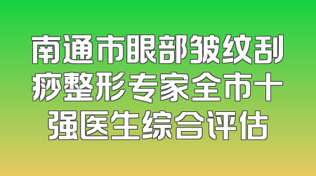 南通市眼部皱纹刮痧整形专家全市十强医生综合评估
