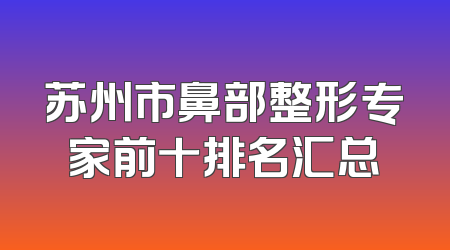 苏州市鼻部整形专家前十排名汇总