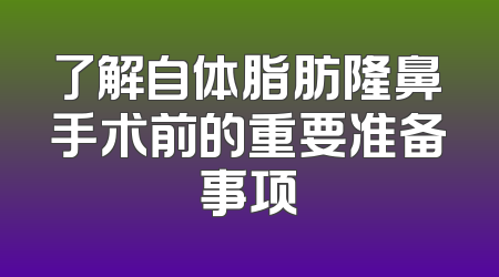 了解自体脂肪隆鼻手术前的重要准备事项