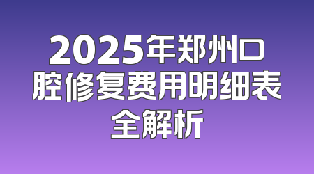 2025年郑州口腔修复费用明细表全解析