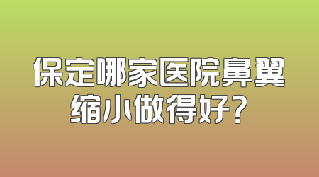 保定哪家医院鼻翼缩小做得好？