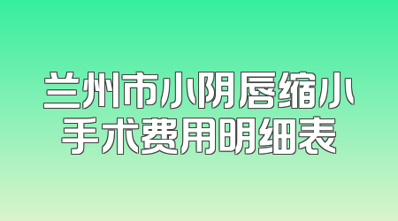 兰州市小阴唇缩小手术费用明细表