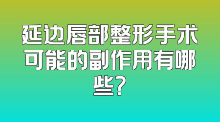 延边唇部整形手术可能的副作用有哪些？