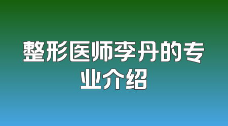 整形医师李丹的专业介绍