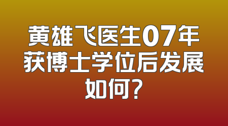 黄雄飞医生07年获博士学位后发展如何？