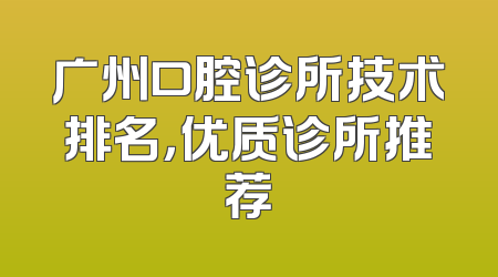 广州口腔诊所技术排名，优质诊所推荐