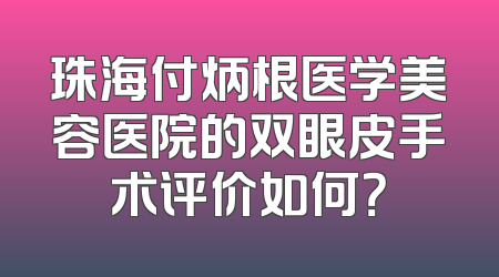 珠海付炳根医学美容医院的双眼皮手术评价如何？