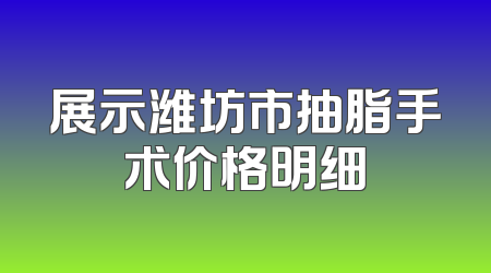展示潍坊市抽脂手术价格明细