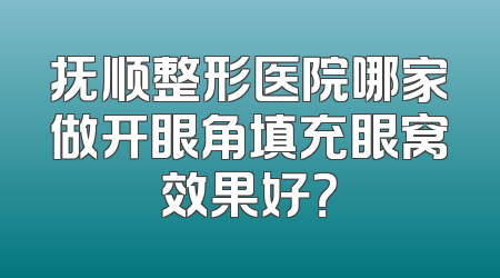 抚顺整形医院哪家做开眼角填充眼窝效果好？