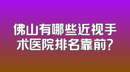 佛山有哪些近视手术医院排名靠前？