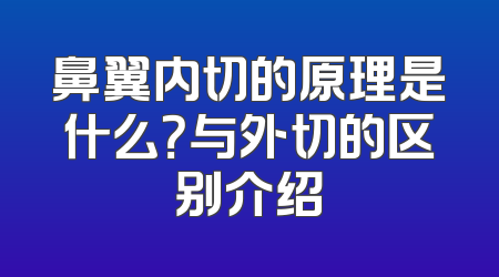 鼻翼内切的原理是什么？与外切的区别介绍
