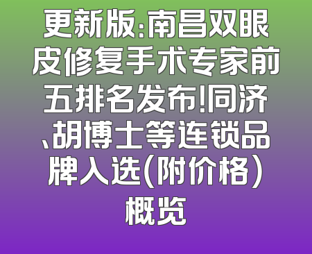 更新版：南昌双眼皮修复手术专家前五排名发布！同济、胡博士等连锁品牌入选（附价格）概览