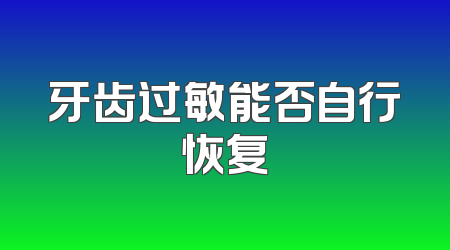 牙齿过敏能否自行恢复