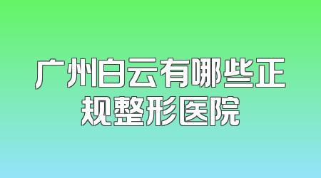 广州白云有哪些正规整形医院