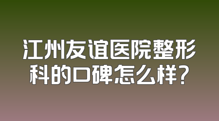 江州友谊医院整形科的口碑怎么样？
