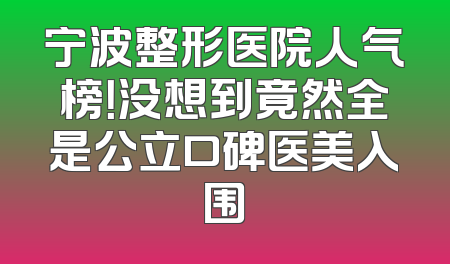 宁波整形医院人气榜！没想到竟然全是公立口碑医美入围