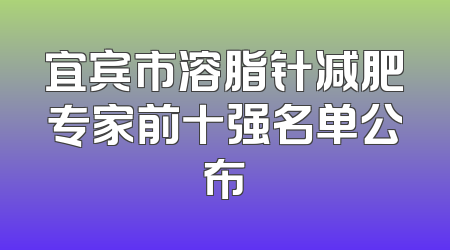 宜宾市溶脂针减肥专家前十强名单公布