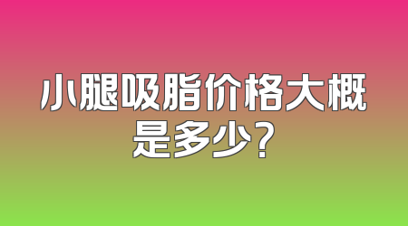 小腿吸脂价格大概是多少？