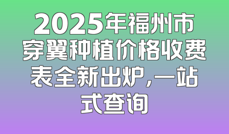2025年福州市穿翼种植价格收费表全新出炉，一站式查询
