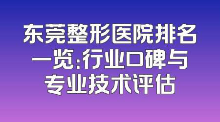 东莞整形医院排名一览：行业口碑与专业技术评估