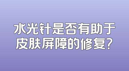 水光针是否有助于皮肤屏障的修复？
