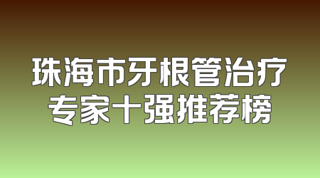珠海市牙根管治疗专家十强推荐榜